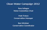 Clean Water Campaign 2012 Tony Szilagye Water Committee Chair Matt Trokan Conservation Manager Ben Wickizer Conservation Coordinator.