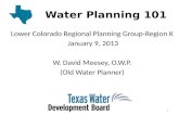 Water Planning 101 Lower Colorado Regional Planning Group-Region K January 9, 2013 W. David Meesey, O.W.P. (Old Water Planner) 1.