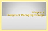 Chapter 2 Images of Managing Change. Understand the importance of organizational images and mental models. Identify different images of managing and of.