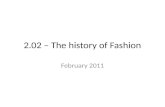 2.02 – The history of Fashion February 2011. Fashion History – Development of Styles earliest clothing – the first clothes and fabrics animal skins, hair,