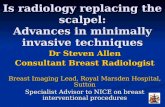 Is radiology replacing the scalpel: Advances in minimally invasive techniques Dr Steven Allen Consultant Breast Radiologist Breast Imaging Lead, Royal.