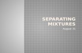 August 31. How can you separate mixtures? Separating is based on the difference in physical properties of the substances… Think about how you would separate.
