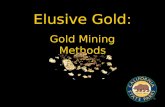 Elusive Gold: Gold Mining Methods. Characteristics of Gold Rare, soft metal found in natureRare, soft metal found in nature Easily melted or hammered.