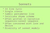 Sonnets 14 line lyric Single stanza Iambic pentameter line Intricate rhyme scheme Often written in narrative sequences sonnet sequence Often concerned.