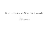 Brief History of Sport in Canada 1600-present Early Canada (1600-1850) Games were important to early native culture Games focused around ceremonial &