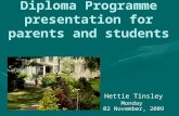 Diploma Programme presentation for parents and students Hettie Tinsley Monday 02 November, 2009.