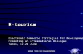 WORLD TOURISM ORGANIZATION E-tourism Electronic Commerce Strategies for Development: Promoting an International Dialogue Tunis, 19-21 June.