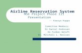 Airline Reservation System MSE Project Phase III Presentation -- Kaavya Kuppa Committee Members: Dr.Daniel Andresen Dr.Torben Amtoft Dr. Mitchell L. Neilsen.