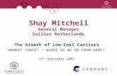 Shay Mitchell General Manager Galileo Netherlands The Growth of Low-Cost Carriers MARKET CHAOS – WHERE DO WE GO FROM HERE? 23 rd September 2003.
