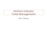 Airlines Industry Yield Management Ken Homa. Airlines Industry Challenging Environment Complex, interconnected network Thousands of dynamic prices 90%