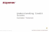 Equifax Confidential and Proprietary Understanding Credit Scores Customer Tutorial.