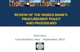 REVIEW OF THE WORLD BANKS PROCUREMENT POLICY AND PROCEDURES Overview Consultations: May – September, 2012.