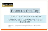 TEST ITEM BANK SYSTEM AND COMPUTER ADAPTIVE TEST SYSTEM Race to the Top Maryland Assessment Group Conference November 2011.