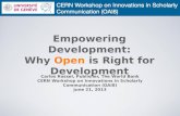 Empowering Development: Why Open is Right for Development Carlos Rossel, Publisher, The World Bank CERN Workshop on Innovations in Scholarly Communication.