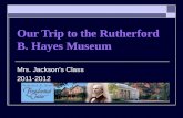 Our Trip to the Rutherford B. Hayes Museum Mrs. Jacksons Class 2011-2012.