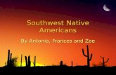 Southwest Native Americans By Antonia, Frances and Zoe.