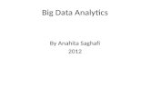 Big Data Analytics By Anahita Saghafi 2012. Big Data - What? It is about data with the following characteristics – Volume – Velocity – Variety.