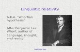 English 306A; Harris 1 Linguistic relativity A.K.A. Whorfian hypothesis After Benjamin Lee Whorf, author of Language, thought, and reality.