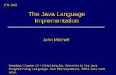 The Java Language Implementation John Mitchell CS 242 Reading: Chapter 13 + Gilad Bracha, Generics in the Java Programming Language, Sun Microsystems,