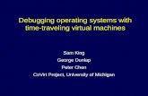 Debugging operating systems with time-traveling virtual machines Sam King George Dunlap Peter Chen CoVirt Project, University of Michigan.
