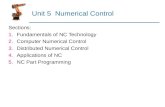 Unit 5 Numerical Control Sections: 1.Fundamentals of NC Technology 2.Computer Numerical Control 3.Distributed Numerical Control 4.Applications of NC 5.NC.