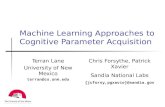 Machine Learning Approaches to Cognitive Parameter Acquisition Terran Lane University of New Mexico terran@cs.unm.edu Chris Forsythe, Patrick Xavier Sandia.