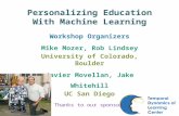 Personalizing Education With Machine Learning Workshop Organizers Mike Mozer, Rob Lindsey University of Colorado, Boulder Javier Movellan, Jake Whitehill.