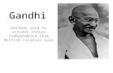 Gandhi methods used to achieve Indian Independence from British colonial rule.