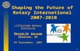 1 Shaping the Future of Rotary International 2007-2010 Lilleström Rotary Institute ÖRSÇELİK BALKAN Director, RI 29 September, 2007.