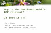 Why is the Northamptonshire BAP relevant? Carl Simms Senior Environmental Planner Northamptonshire County Council It just is !!!