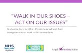 WALK IN OUR SHOES – ACT ON OUR ISSUES Reshaping Care for Older People in Argyll and Bute Intergenerational work with communities.