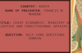 COUNTRY: KENYA NAME OF PRESENTER: FRANCIS M. MUNENE TITLE: CHIEF ECONOMIST, MINISTRY OF JUSTICE AND CONSTITUIONAL AFFAIRS. QUESTION: SELF CARE QUESTIONS.