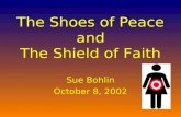 The Shoes of Peace and The Shield of Faith Sue Bohlin October 8, 2002.