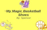 My Magic Basketball Shoes By: Spencer. Hi! My name is Spencer from Halifax, Nova Scotia. I love to play basketball at home and with my friends.