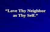 Love Thy Neighbor as Thy Self.. Matthew 22:36-40 (KJV) 36 Master, which is the great commandment in the law? 37 Jesus said unto him, Thou shalt love the.