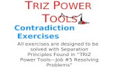 T RIZ P OWER T OOLS Contradiction Exercises All exercises are designed to be solved with Separation Principles Found in TRIZ Power ToolsJob #5 Resolving.