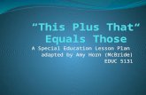 A Special Education Lesson Plan adapted by Amy Horn (McBride) EDUC 5131.