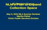 NLMs Plan to Expand Collection Space May 6, 2013 MLA Sunrise Seminar Martha Fishel Chief, Public Services Division NLMs Plan to Expand Collection Space.