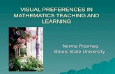 VISUAL PREFERENCES IN MATHEMATICS TEACHING AND LEARNING Norma Presmeg Illinois State University.