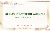 Beauty in Different Cultures From the West to …. Health and Self-Image Dr. Peih-ying Lu Oct. 11, 2011.