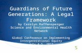 Guardians of Future Generations: A Legal Framework by Carolyn Raffensperger Science and Environmental Health Network Global Conference on Implementing.