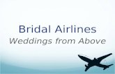 Bridal Airlines Weddings from Above. Overview Transportation service to and from weddings or special events Event Consultant Will coordinate with destination.