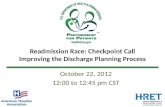 Readmission Race: Checkpoint Call Improving the Discharge Planning Process October 22, 2012 12:00 to 12:45 pm CST.