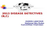 2013 DISEASE DETECTIVES (B,C) 2013 DISEASE DETECTIVES (B,C) KAREN LANCOUR National Bio Rules Committee Chairman.