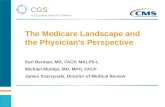 The Medicare Landscape and the Physicians Perspective Earl Berman, MD, FACP, MALPS-L Michael Montijo, MD, MPH, FACP James Szarzynski, Director of Medical.