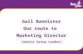 Gail Bannister Our route to Marketing Director (Senior Group Leader)