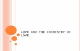L OVE AND THE C HEMISTRY OF L OVE. I recently read that love is entirely a matter of chemistry. That must be why my wife treats me like toxic waste.