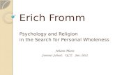 Erich Fromm Psychology and Religion in the Search for Personal Wholeness Johann Maree Summer School, UCT. Jan. 2012.