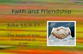 Faith and Friendship John 15:9-17 The basis of true friendship is love!