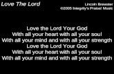 Love The Lord Lincoln Brewster ©2005 Integritys Praise! Music Love the Lord Your God With all your heart with all your soul With all your mind and with.